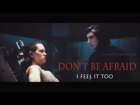 Kylo Ren & Rey - Don't Be Afraid, I feel It Too