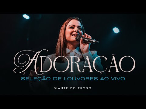 Diante do Trono | Adoração - Seleção de Louvores Ao Vivo