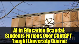 AI in Education Scandal: Students Furious Over ChatGPT-Taught University Course