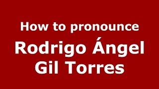 How to pronounce Rodrigo ángel Gil Torres