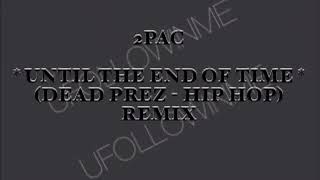 2PAC  -   UNTIL THE END OF TIME   (DEAD PREZ - HIP HOP)   REMIX