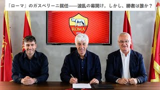 「ローマ」のガスペリーニ就任——波乱の幕開け。しかし、勝者は誰か？