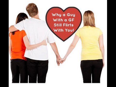 DATING ADVICE: Why A Guy Flirts When He Has a Girlfriend---Will He Ever Leave Her For You? Video