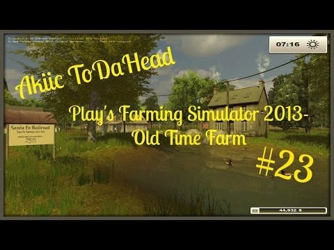 Akiic ToDaHead Plays Farming Simulator 2013 Old Family Farm S2E23- Getting Down on the Farm