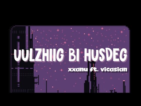 xxanu - UULZHIIG BI HUSDEG ft. VICASIAN
