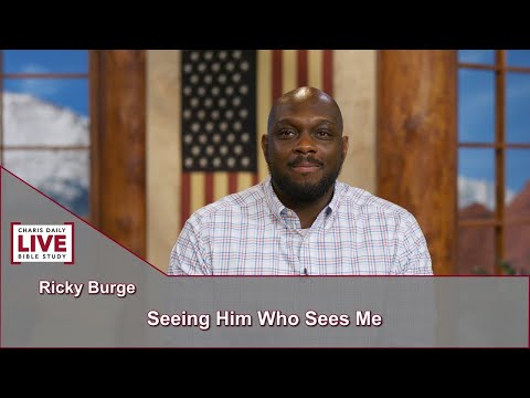Charis Daily Live Bible Study: Seeing Him Who Sees Me - Ricky Burge - September 1, 2021