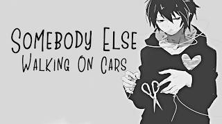 Nightcore → Somebody Else ♪ (Walking On Cars) LYRICS ✔︎