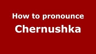 How to pronounce Chernushka
