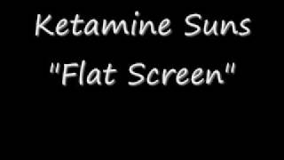 Ketamine Suns - Flat Screen