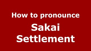 How to pronounce Sakai Settlement