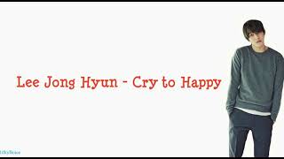 Cry to Happy - Lee Jong Hyun(CNBLUE) _Lyrics Romaji_
