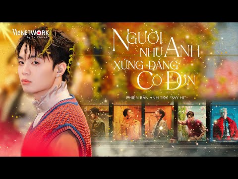 NGƯỜI NHƯ ANH XỨNG ĐÁNG CÔ ĐƠN - Vũ Cát Tường x Ngô Kiến Huy x Karik x NEGAV x Jey B