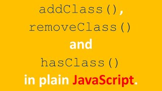 addClass(), removeClass() and hasClass() in plain JavaScript