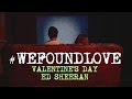 Ed Sheeran - #WeFoundLove Valentine's Day ...
