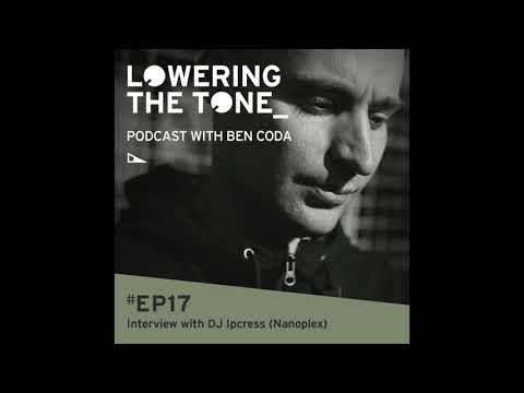 Ben Coda - Lowering The Tone (Podcast) Ep17 (Interview with Ipcress/Nanoplex)