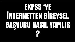 EKPSS 'YE BİREYSEL BAŞVURU NASIL YAPILIR ?