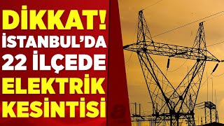 BEDAŞ duyurdu! İstanbul'un birçok ilçesinde uzun süreli elektrik kesin
