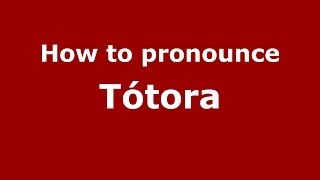 How to pronounce Tótora