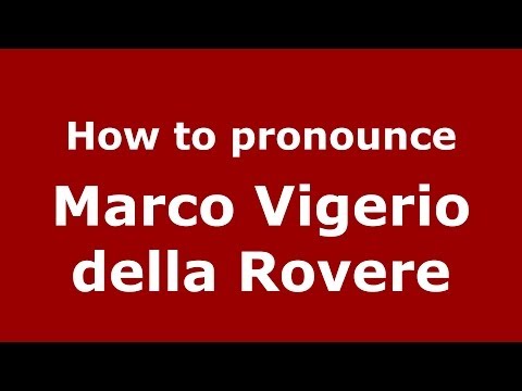 How to pronounce Marco Vigerio della Rovere (Italian/Italy) - PronounceNames.com