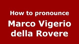 How to pronounce Marco Vigerio Della Rovere