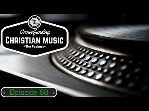Crowdfunding Christian Music Podcast Episode 068