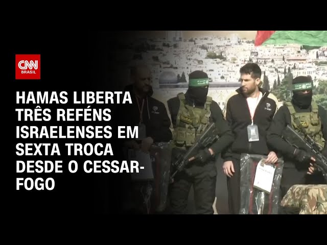 Hamas liberta três reféns israelenses em sexta troca desde o cessar-fogo | AGORA CNN