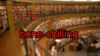 What does bone-chilling mean