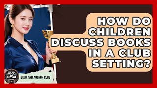 How Do Children Discuss Books in a Club Setting? | Book and Author Club News
