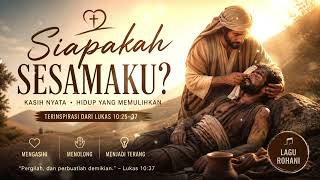 Download lagu “Siapakah Sesamaku? | Lagu Rohani Menyentuh Tentang Kasih yang Menyelamatkan (Lukas 10:25–37)” mp3