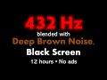 432 Hz Blended With Deep Brown Noise Black Screen 12 Hours No Ads