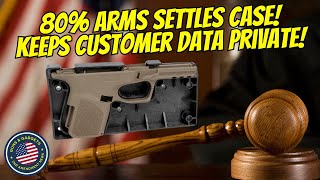 80% Arms Settles Case & Keeps Customer Data Private!!