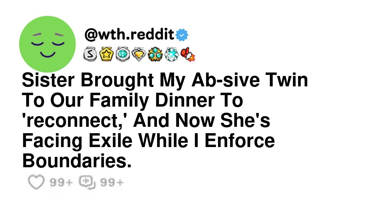 Sister Brought My Ab-sive Twin To Our Family Dinner To 'reconnect,' And Now She's Facing Exile Wh...
