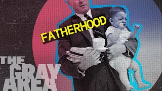 The truth about fatherhood | The Gray Area