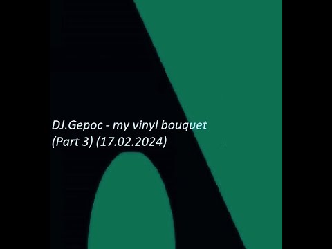 DJ Gepoc   my vinyl bouquet Part 3 17 02 2024