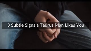 3 Subtle Signs a Taurus Man Likes You