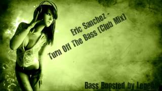 Eric Sanchez - Turn Off The Bass | Club Mix || Slight Bass Boost | [HD]