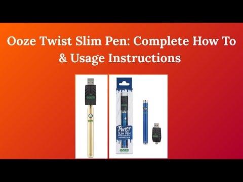 Ooze Twist Slim Pen: Complete How-To & Usage Instructions (Beginner’s Guide)