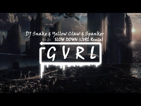 DJ SNAKE & Yellow Claw & Spanker - Slow Down (GVRL Remix)