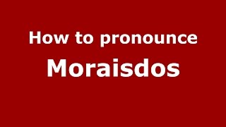 How to pronounce Moraisdos