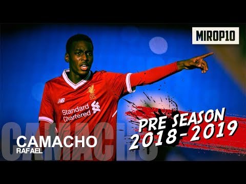 RAFAEL CAMACHO ✭ LIVERPOOL ✭ Pre Season 2018/2019 ✭