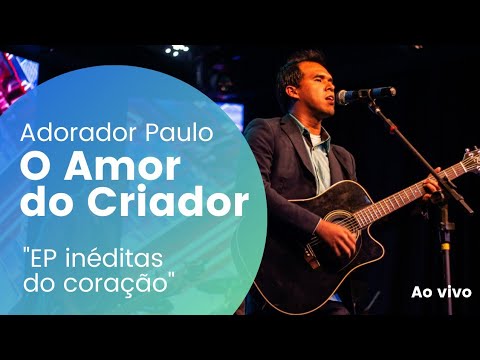 O amor do Criador - Adorador Paulo