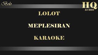 Download lagu LOLOT MEPLESIRAN - KARAOKE mp3