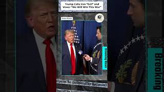 Trump Calls Iran “Evil” and Vows: “We Will Win This War”