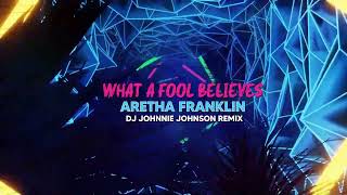 Aretha Franklin - What a Fool Believes (DJ Johnnie Johnson Remix)
