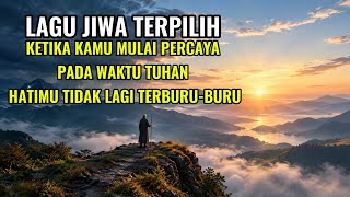 Download lagu LAGU JIWA TERPILIH ALBUM KETIKA KAMU MULAI PERCAYA PADA WAKTU TUHAN, HATIMU TIDAK LAGI TERBURU-BURU mp3