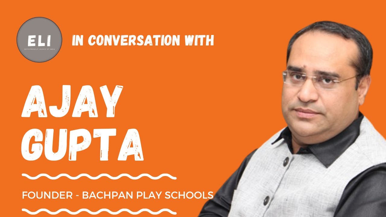 Ajay Gupta's Inspiring Journey: Bringing Quality Education to Smaller Indian Cities Through Bachpan Play School