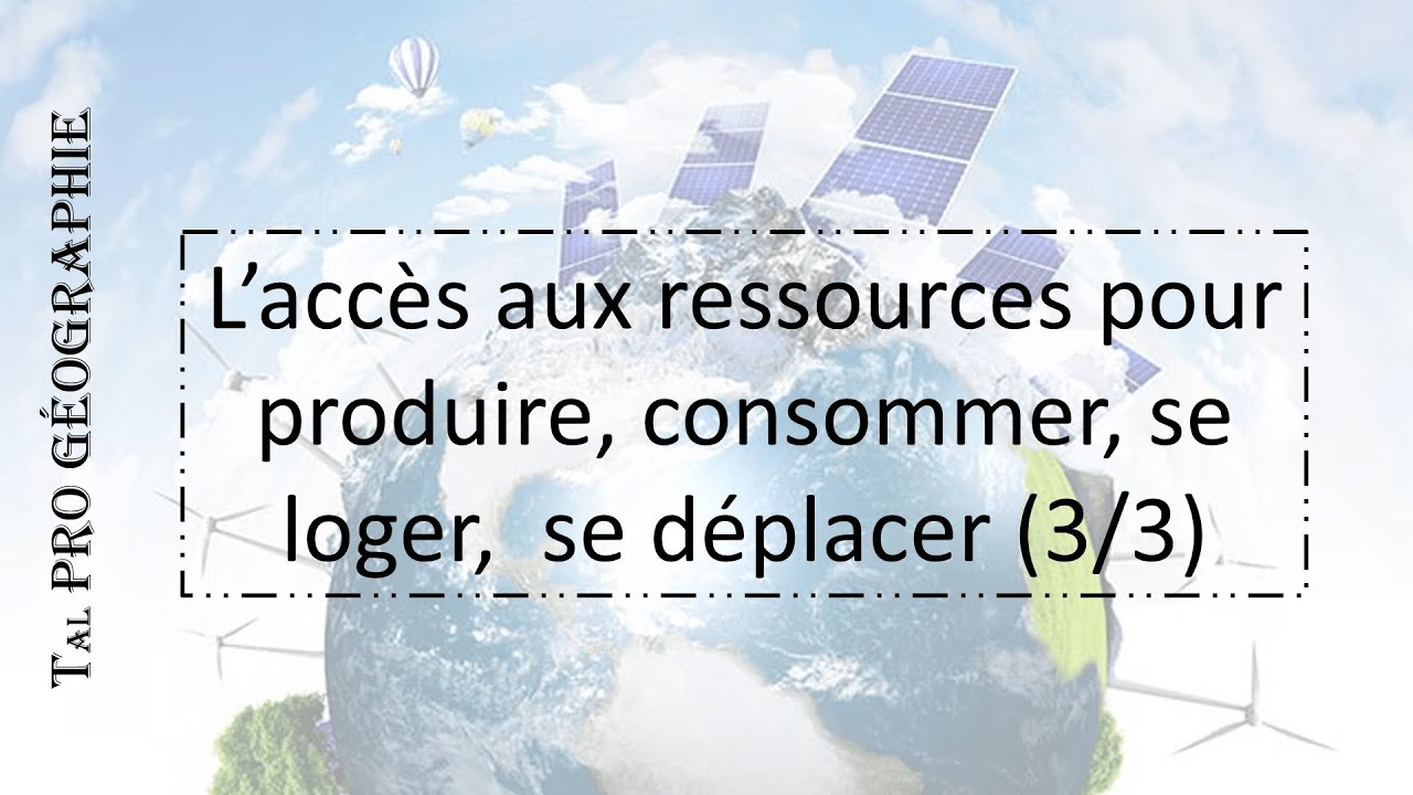 TERMINALE PRO GÉOGRAPHIE L'accès aux ressources : produire, consommer, se loger et se déplacer (3/3)