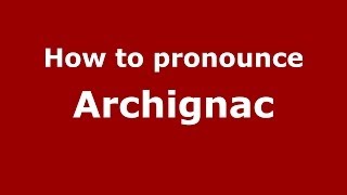 How to pronounce Archignac