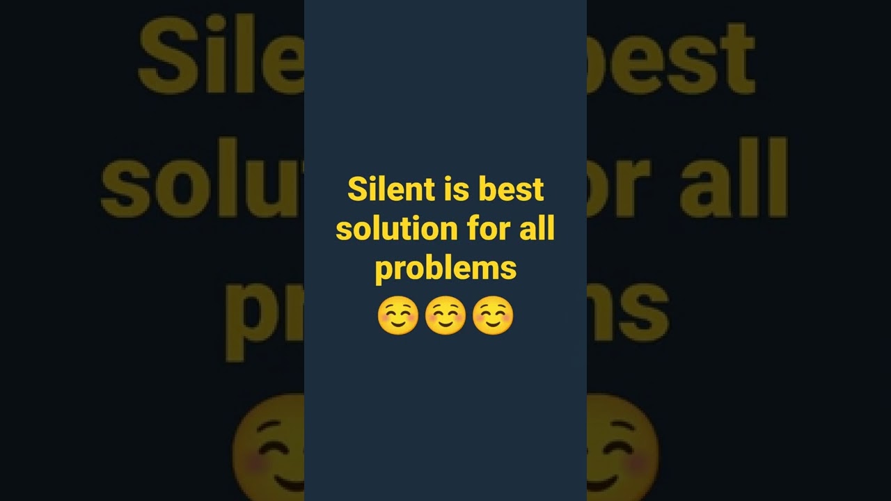 Silent is best solution for all problems ☺️☺️☺️☺️