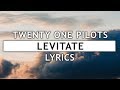 Twenty One Pilots - Levitate (Lyrics)
